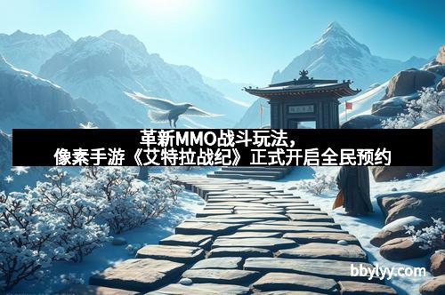 革新MMO战斗玩法，像素手游《艾特拉战纪》正式开启全民预约